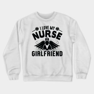 I love my NURSE girlfriend Crewneck Sweatshirt